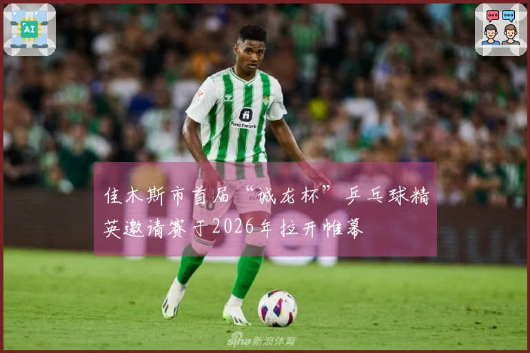 佳木斯市首届“诚龙杯”乒乓球精英邀请赛于2026年拉开帷幕